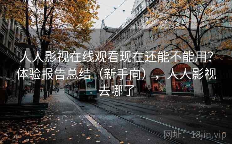 人人影视在线观看现在还能不能用？体验报告总结（新手向），人人影视去哪了